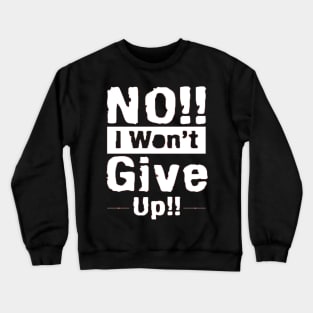 No i will not give up Crewneck Sweatshirt